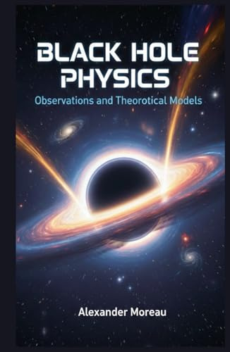 Black Hole Physics: Observations and Theoretical Models (Astrophysics and Cosmology, Band 1)