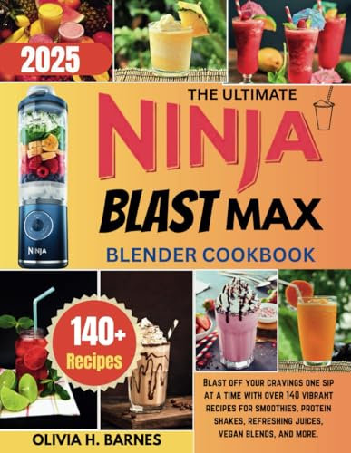 The Ultimate Ninja Blast Max Blender Cookbook: Blast off your cravings one sip at a time with over 140 vibrant recipes for smoothies, protein shakes, refreshing juices, vegan blends, and more.