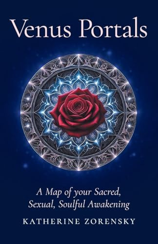 Venus Portals: A Map of Your Sacred, Sexual, Soulful Awakening
