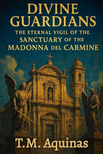 Divine Guardians: The Eternal Vigil of the Sanctuary of the Madonna del Carmine (Pilgrimage to the Sacred: Italy's Holy Shrines)