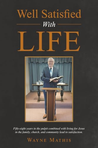 Well Satisfied With Life: Fifty-eight years in the pulpit combined with living for Jesus in the family, church, and community lead to satisfaction.