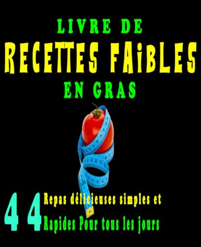 Livre de Recettes faibles En gras: 44 Repas délicieuses, simples et rapides Pour tous les jours