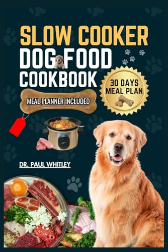 SLOW COOKER DOG FOOD COOKBOOK: Healthy And Delicious Vet-Approved Homemade Recipes And Meal Plan For A Happier Dog