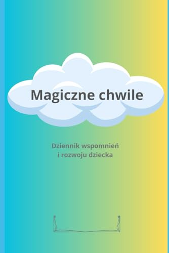 Magiczne chwile. Od niemowlaka do ucznia: Pamiątkowy album do zapisków i zdjęć z pierwszych lat życia dziecka