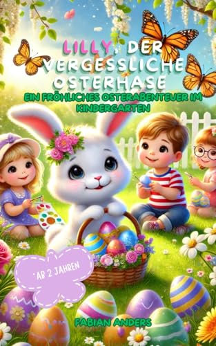 Lilly, der vergessliche Osterhase: ein fröhliches Osterabenteuer im Kindergarten