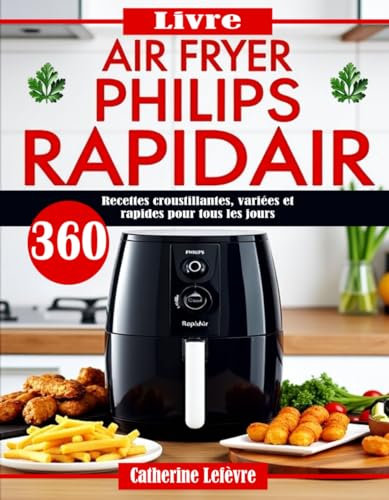 Livre Air Fryer Philips RapidAir: 360 Recettes croustillantes, variées et rapides pour tous les jours