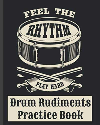 Drum Rudiments Practice Book - Feel the Rhythm Play Hard: Drum Notation and Practice Notebook | keep track of drumming practice inc. fills, beats & ... - ideal for drum school & classes, rock bands