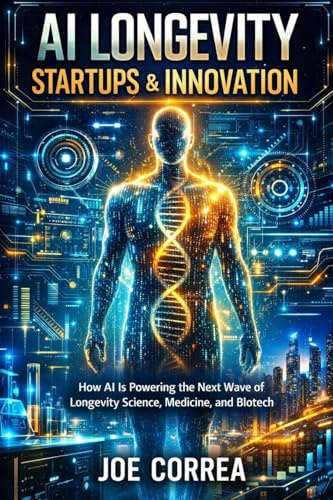 AI Longevity Startups & Innovation: How AI Is Powering the Next Wave of Longevity Science, Medicine, and Biotech (The Future of AI-Powered Longevity, Band 8)