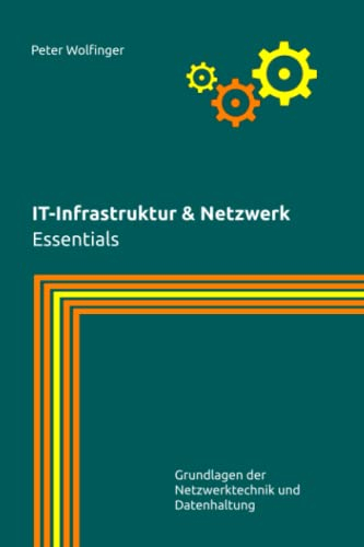 IT-Infrastruktur & Netzwerk: Essentials (Grundlagen der Informatik in Ausbildung, Studium und Beruf)