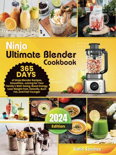 Ninja Ultimate Blender Cookbook: 365 Days of Ninja Blender Recipes, Smoothies, Juicing for Your Family's Well-being, Boost Energy, Lose Weight Fast, Detoxify, Burn Fat, and Feel Younger
