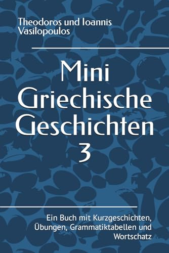 Mini Griechische Geschichten 3: Ein Buch mit Kurzgeschichten, Übungen, Grammatiktabellen und Wortschatz