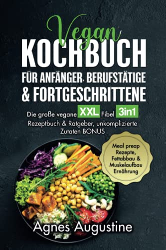 Vegan Kochbuch für Anfänger, Berufstätige & Fortgeschrittene: Die große vegane XXL Fibel 3in1 Rezeptbuch & Ratgeber, unkomplizierte Zutaten BONUS Meal ... & Muskelaufbau Ernährung (SQUARE Bücher)