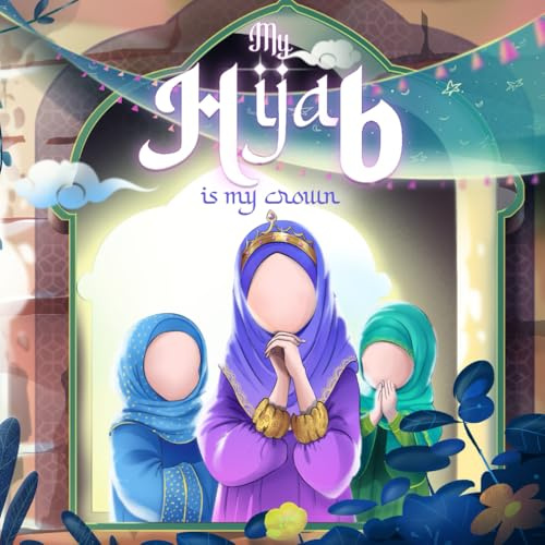 My Hijab Is My Crown.: Beautifully illustrated Islamic children’s book about hijab.