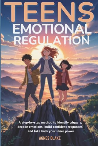 Teens Emotional Regulation: A step-by-step method to identify triggers, decode emotions, build confident responses, and take back your inner power
