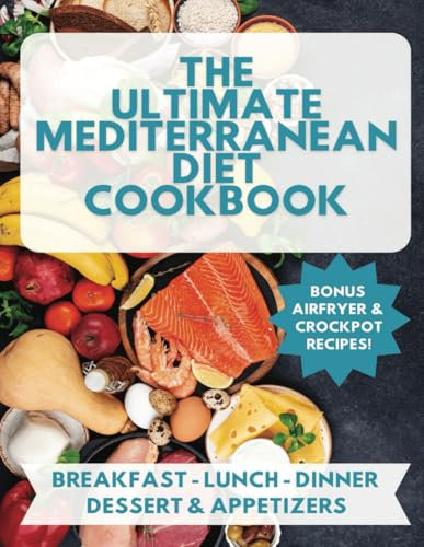 THE ULTIMATE MEDITERRANNEAN DIET COOKBOOK: 150+ recipes! Breakfast, Lunch, Dinner, Appetizers & Snacks. PLUS Air Fryer & Crockpot
