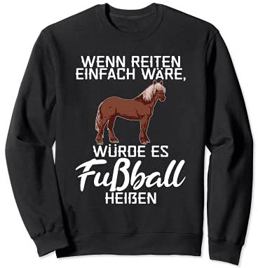 Wenn Reiten einfach wäre würde es Fußball heißen Reiterin Sweatshirt