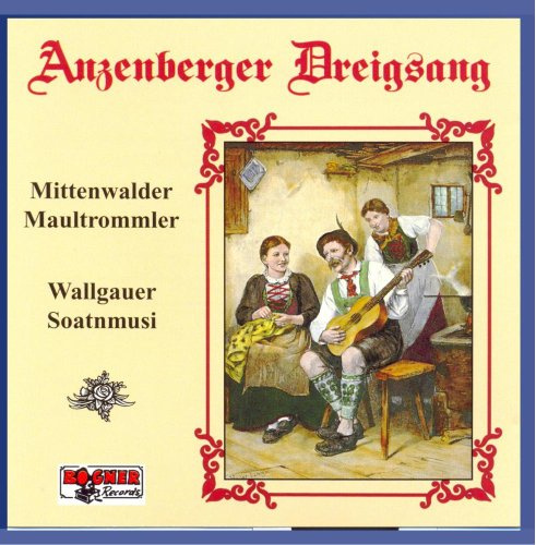 Anzenberger Dreigsang - Mittenwalder Maultrommler - Wallgauer Soatnmusi