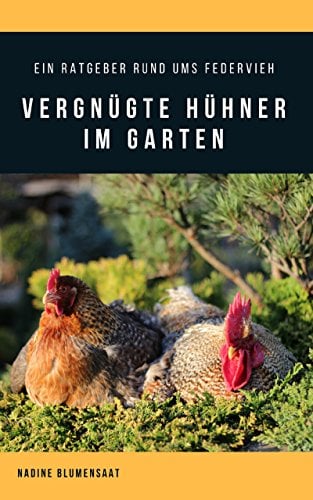 Vergnügte Hühner im Garten: Ein Ratgeber rund ums Federvieh