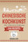 Chinesische Kochkunst: Chinesisch kochen für Anfänger. 200 Rezepte für eine bewusste Ernährung in der asiatischen Küche mit und ohne WOK - inklusive Ratgeber zur 5-Elemente-Ernährung