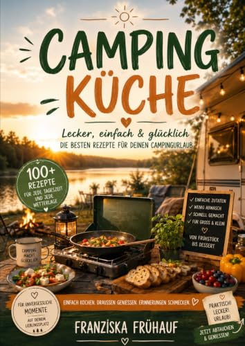 Campingküche ohne Stress: Lecker. Einfach & Glücklich! Die besten Rezepte für deinen Campingurlaub.