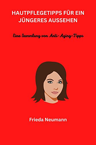 HAUTPFLEGETIPPS FÜR EIN JÜNGERES AUSSEHEN: Eine Sammlung von Anti-Aging-Tipps