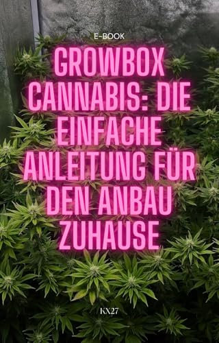 Growbox Cannabis: Die einfache Anleitung für den Anbau Zuhause (German Edition)