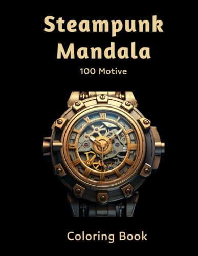 Mandala Malbuch Steampunk - Uhren für Erwachsene: Entspannung und Kreativität mit einzigartigen Mandala-Designs im Steampunk Stil