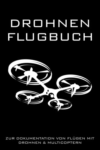Drohnen Flugbuch - Zur Dokumentation Von Flügen Mit Drohnen & Multicoptern: Logbuch zum Ausfüllen für Drohnen Piloten | Geschenkidee zum bestandenen Drohnenführerschein