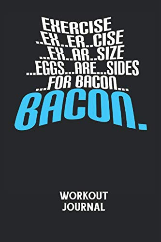 EXERCISE..EX..ER..CISE…EX..AR..SIZE…EGGS…ARE…SIDES…FOR BACON… BACON. - Workout Journal: Dokumentiere dein Training und motiviere dich durch stetige Verbesserung!