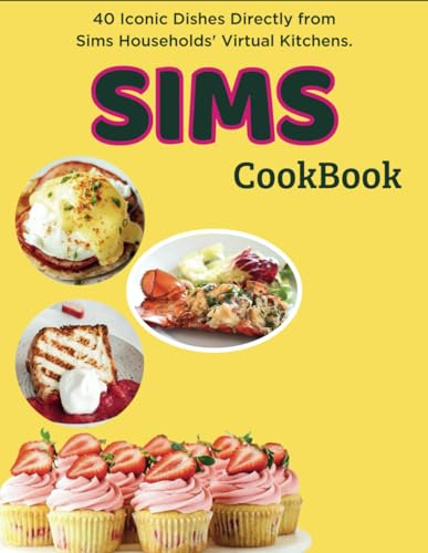 Sims CookBook: 40 Iconic Dishes Directly from Sims Households' Virtual Kitchens