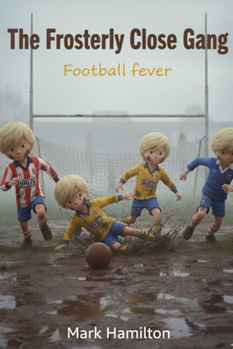 The Frosterly Close Gang: Football Fever: A laugh-out-loud 1980s children’s football adventure book set in the North East of England