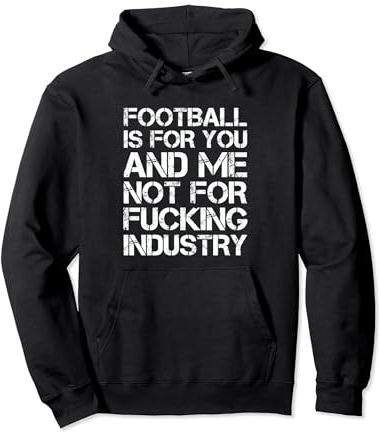 Football is for you and me not for fucking industry Saufen Pullover Hoodie