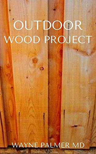 OUTDOOR WOOD PROJECT : Step By Step Guide To Make Garden And Outdoor Furniture