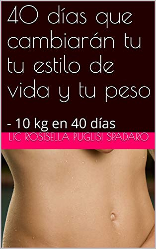 40 días que cambiarán tu tu estilo de vida y tu peso : - 10 kg en 40 días