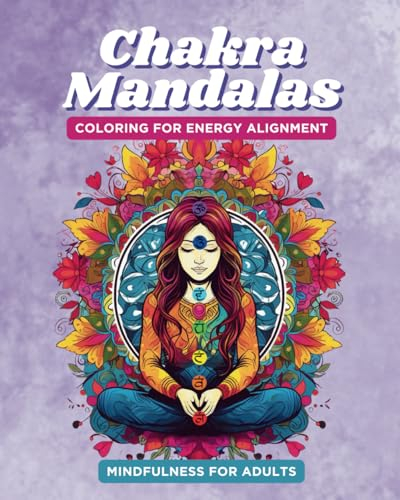 Chakra Mandalas: Coloring for Energy Alignment Mindfulness for Adults