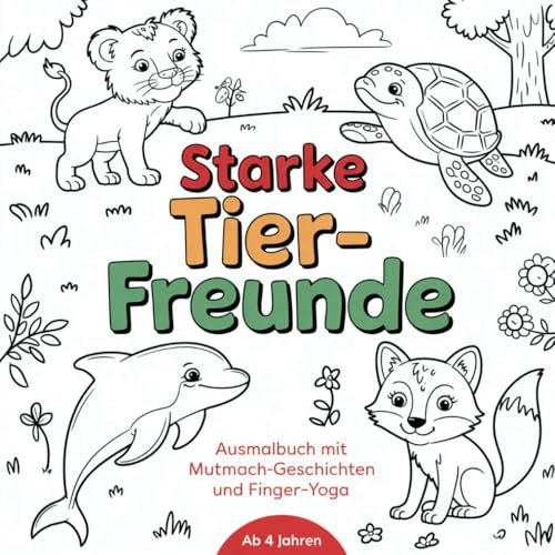 Starke Tierfreunde – Ausmalbuch mit Mutmach-Geschichten und Finger-Yoga: Mitmach-Malbuch für emotionale Stärke, innere Ruhe und Selbstvertrauen