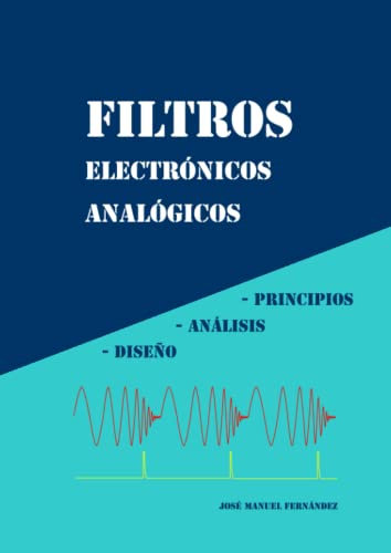 FILTROS ELECTRÓNICOS ANALÓGICOS: PRINCIPIOS, ANÁLISIS, DISEÑO