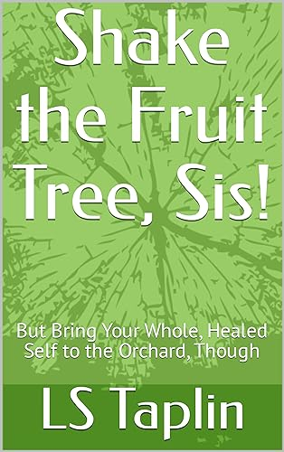 Shake the Fruit Tree, Sis! : But Bring Your Whole, Healed Self to the Orchard, Though (English Edition)