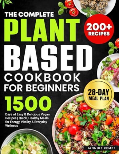 The Complete Plant-Based Cookbook for Beginners: 1500 Days of Easy & Delicious Vegan Recipes | Quick, Healthy Meals for Energy, Vitality & Everyday Wellness | Include WFPB 28-Day Meal Plan