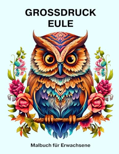 Eule Malbuch für Erwachsene: 50 tolle, großgedruckte Eulen-Ausmalbilder zur Entspannung und zum Stressabbau