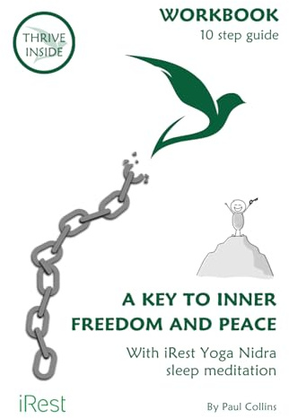 A Key To Inner Freedom And Peace: With iRest Yoga Nidra sleep meditation, a workbook and 10 step guide. (Thrive Inside and iRest Yoga Nidra sleep ... rehabilitation and addiction recovery.)