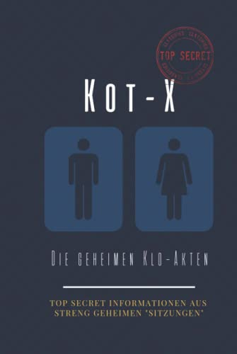 Kot-X - Die geheimen Klo-Akten: Top Secret Informationen aus streng geheimen Sitzungen - Das Klo-Gästebuch