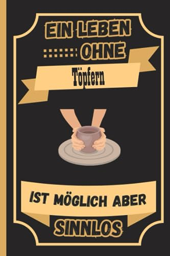 Ein Leben Ohne Töpfern Ist Möglich Aber Sinnlos: Personalisiertes Töpfern Notizbuch für Töpfern Liebhaber