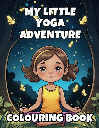 My Little Yoga Adventure Colouring Book: Fun Colouring Pages with various yoga poses and positive affirmations for children ages 4-8