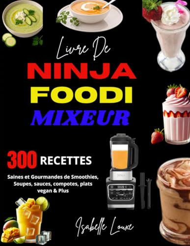 Livre de Ninja Foodi Mixeur: 300 Recettes Saines et Gourmandes de Smoothies, Soupes, sauces, compotes, plats vegan & Plus
