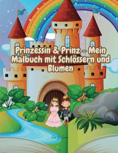 Prinzessin & Prinz - Mein Malbuch mit Schlössern und Blumen: Male deine eigene Märchengeschichte