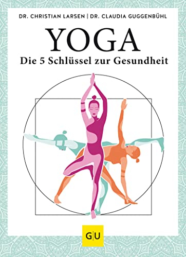 Yoga – die 5 Schlüssel zur Gesundheit: Geschichte · Philosophie · Medizin · Praxis (GU Yoga & Pilates)