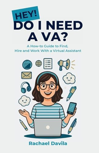 Hey! Do I Need a VA?: A How-to Guide to Find, Hire and Work With a Virtual Assistant