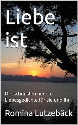 Liebe ist: Die schönsten neuen Liebesgedichte für sie und ihn