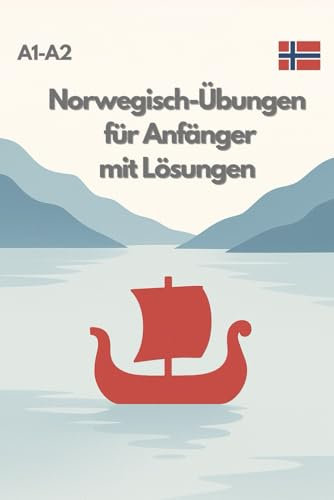 Norwegisch-Übungen für Anfänger Niveau A1-A2 mit Lösungen: Lesetexte, Schreibaufgaben, Grammatik Mit vollständigen Lösungen für A1–A2